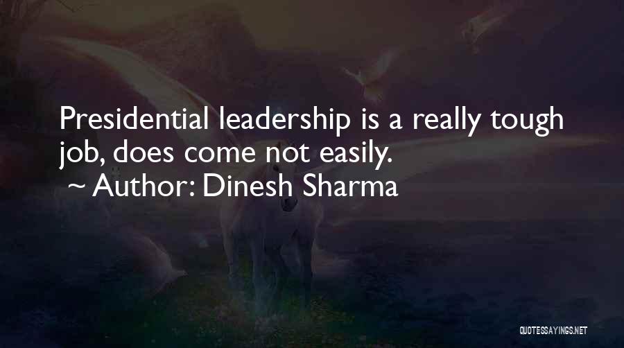 Dinesh Sharma Quotes: Presidential Leadership Is A Really Tough Job, Does Come Not Easily.