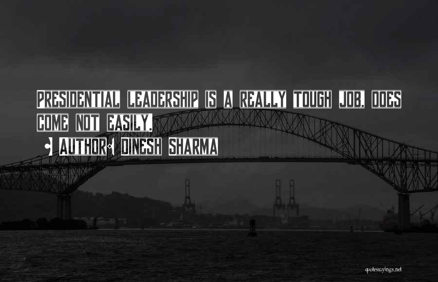 Dinesh Sharma Quotes: Presidential Leadership Is A Really Tough Job, Does Come Not Easily.