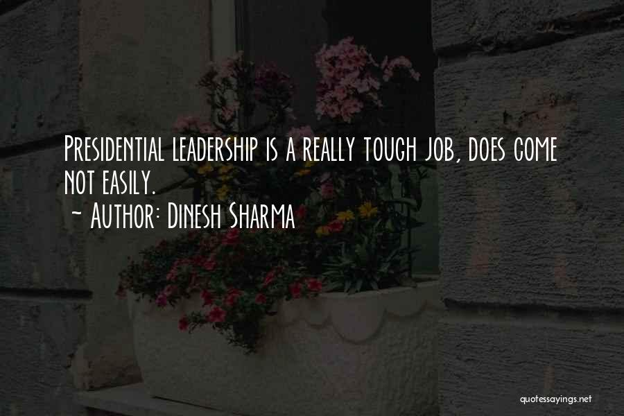 Dinesh Sharma Quotes: Presidential Leadership Is A Really Tough Job, Does Come Not Easily.
