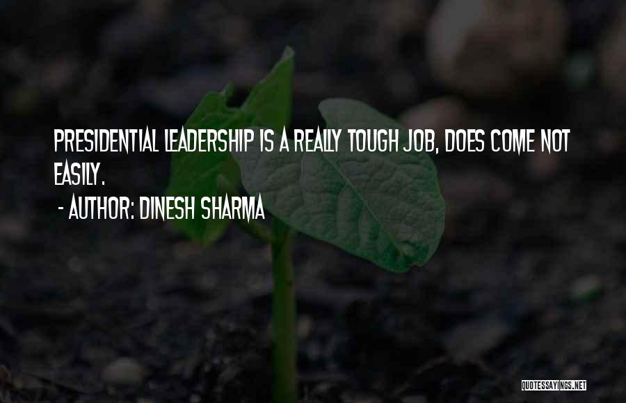 Dinesh Sharma Quotes: Presidential Leadership Is A Really Tough Job, Does Come Not Easily.