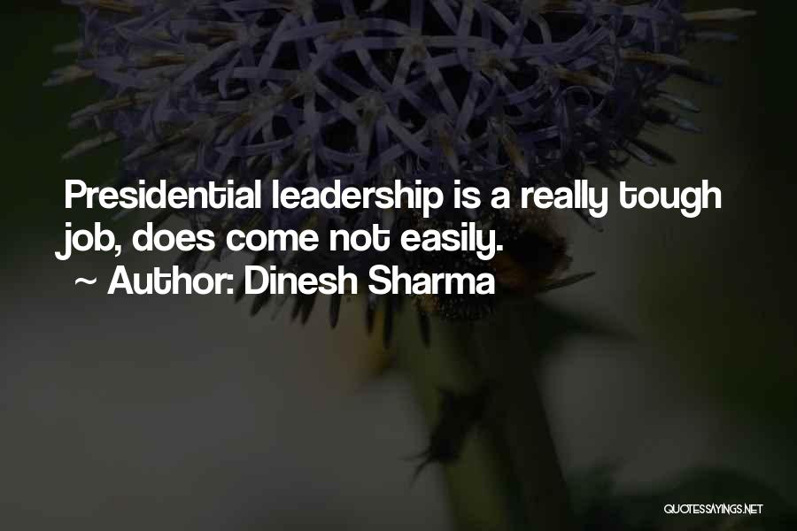 Dinesh Sharma Quotes: Presidential Leadership Is A Really Tough Job, Does Come Not Easily.
