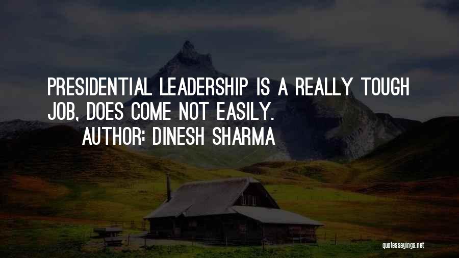 Dinesh Sharma Quotes: Presidential Leadership Is A Really Tough Job, Does Come Not Easily.
