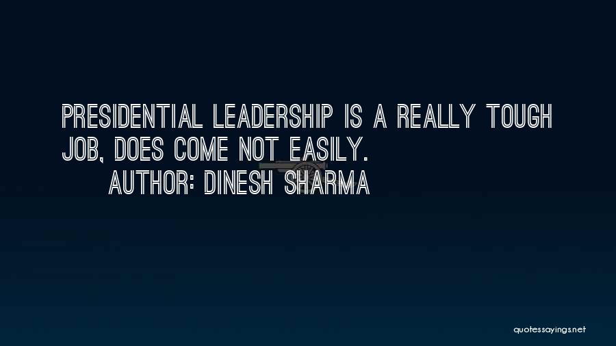 Dinesh Sharma Quotes: Presidential Leadership Is A Really Tough Job, Does Come Not Easily.