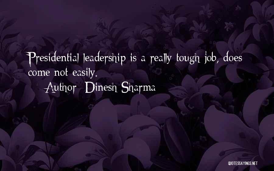 Dinesh Sharma Quotes: Presidential Leadership Is A Really Tough Job, Does Come Not Easily.