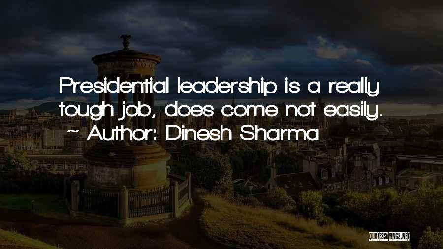 Dinesh Sharma Quotes: Presidential Leadership Is A Really Tough Job, Does Come Not Easily.