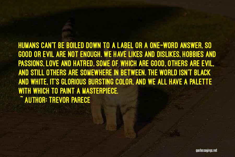 Trevor Parece Quotes: Humans Can't Be Boiled Down To A Label Or A One-word Answer, So Good Or Evil Are Not Enough. We