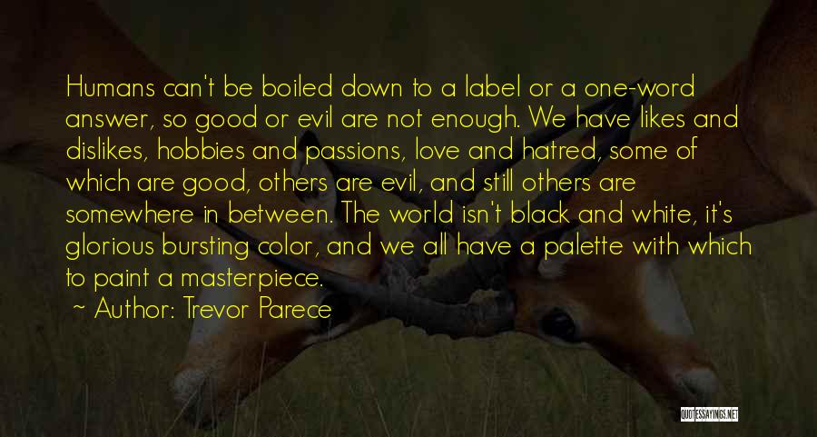 Trevor Parece Quotes: Humans Can't Be Boiled Down To A Label Or A One-word Answer, So Good Or Evil Are Not Enough. We