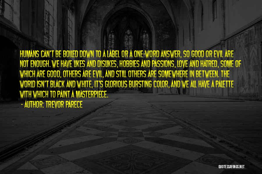 Trevor Parece Quotes: Humans Can't Be Boiled Down To A Label Or A One-word Answer, So Good Or Evil Are Not Enough. We