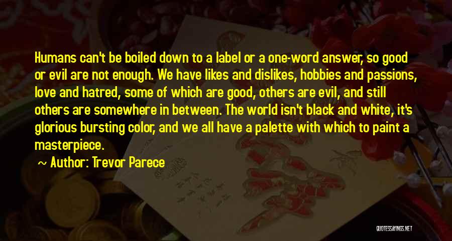 Trevor Parece Quotes: Humans Can't Be Boiled Down To A Label Or A One-word Answer, So Good Or Evil Are Not Enough. We