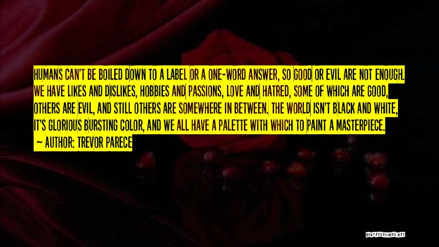 Trevor Parece Quotes: Humans Can't Be Boiled Down To A Label Or A One-word Answer, So Good Or Evil Are Not Enough. We