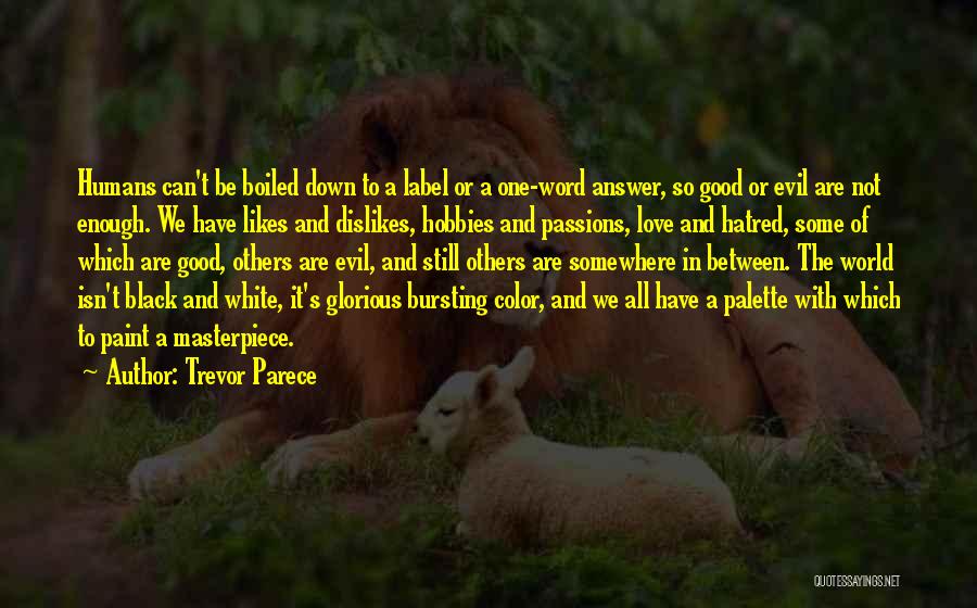 Trevor Parece Quotes: Humans Can't Be Boiled Down To A Label Or A One-word Answer, So Good Or Evil Are Not Enough. We