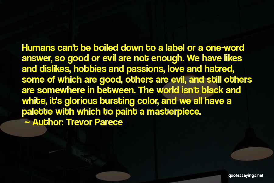 Trevor Parece Quotes: Humans Can't Be Boiled Down To A Label Or A One-word Answer, So Good Or Evil Are Not Enough. We