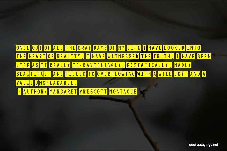 Margaret Prescott Montague Quotes: Once Out Of All The Gray Days Of My Life I Have Looked Into The Heart Of Reality; I Have