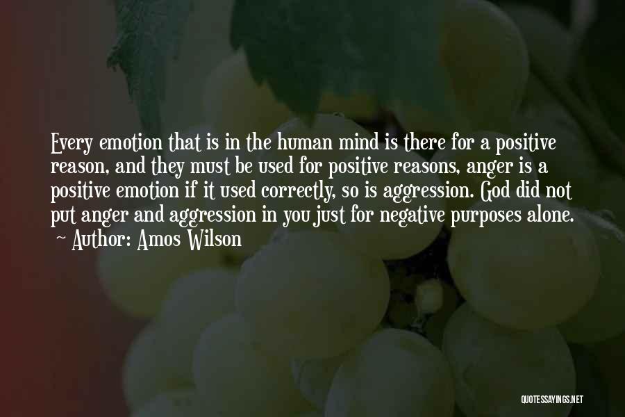 Amos Wilson Quotes: Every Emotion That Is In The Human Mind Is There For A Positive Reason, And They Must Be Used For