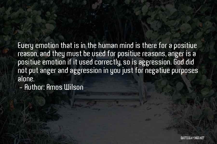 Amos Wilson Quotes: Every Emotion That Is In The Human Mind Is There For A Positive Reason, And They Must Be Used For