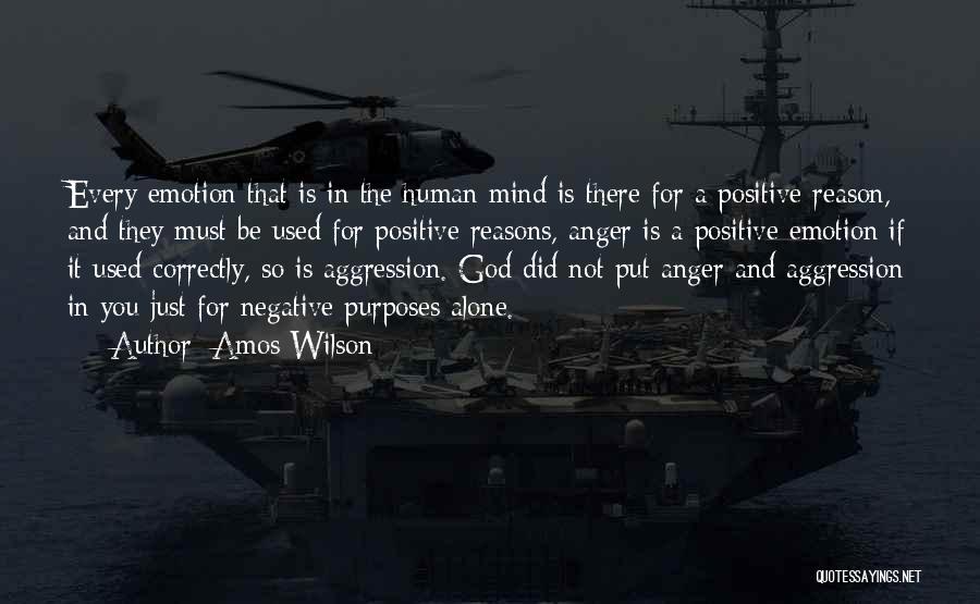 Amos Wilson Quotes: Every Emotion That Is In The Human Mind Is There For A Positive Reason, And They Must Be Used For