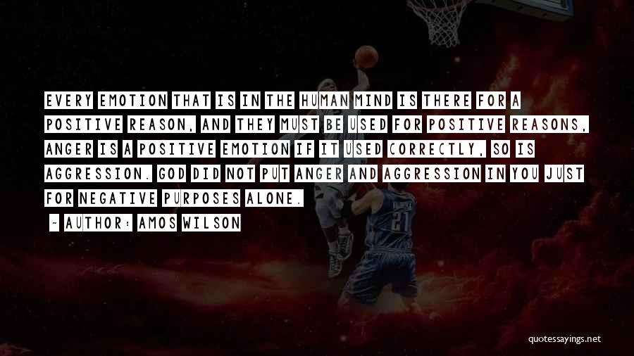 Amos Wilson Quotes: Every Emotion That Is In The Human Mind Is There For A Positive Reason, And They Must Be Used For