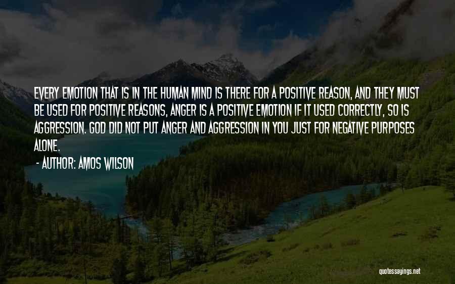 Amos Wilson Quotes: Every Emotion That Is In The Human Mind Is There For A Positive Reason, And They Must Be Used For