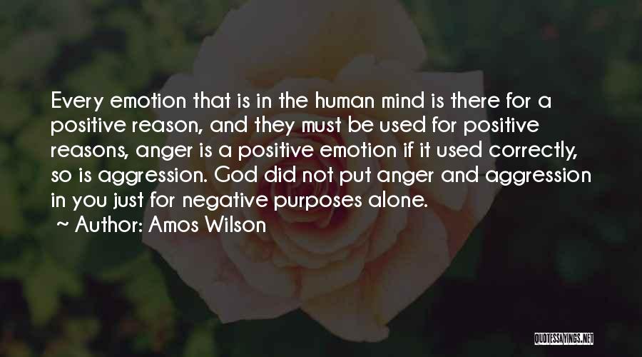 Amos Wilson Quotes: Every Emotion That Is In The Human Mind Is There For A Positive Reason, And They Must Be Used For