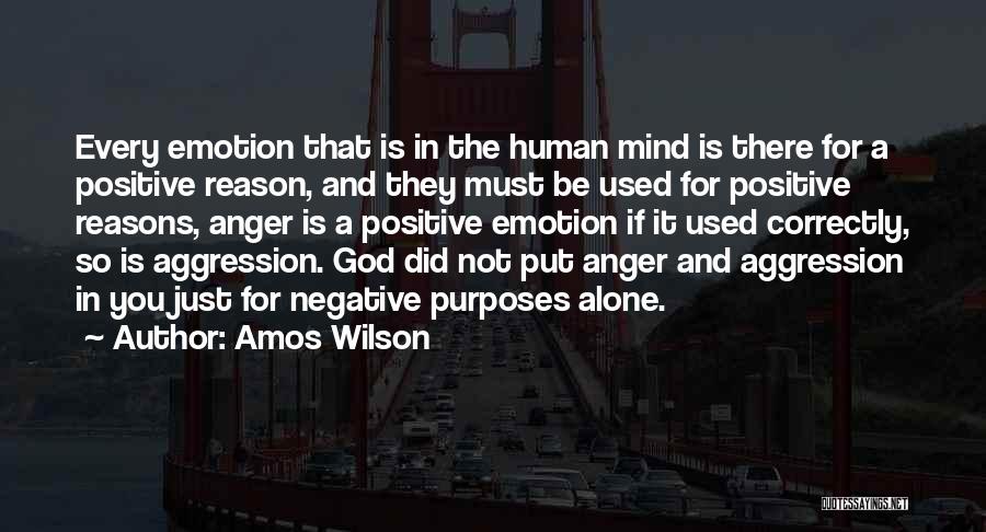 Amos Wilson Quotes: Every Emotion That Is In The Human Mind Is There For A Positive Reason, And They Must Be Used For