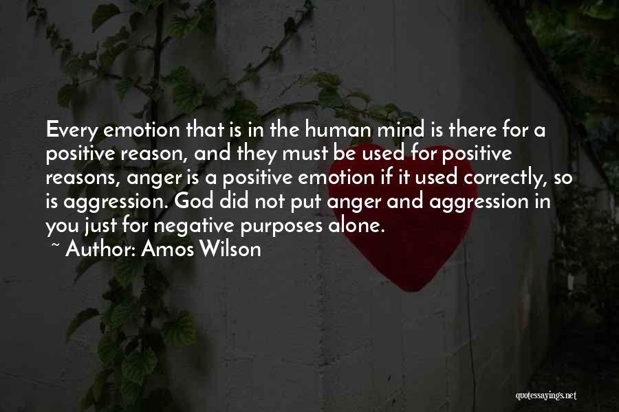 Amos Wilson Quotes: Every Emotion That Is In The Human Mind Is There For A Positive Reason, And They Must Be Used For