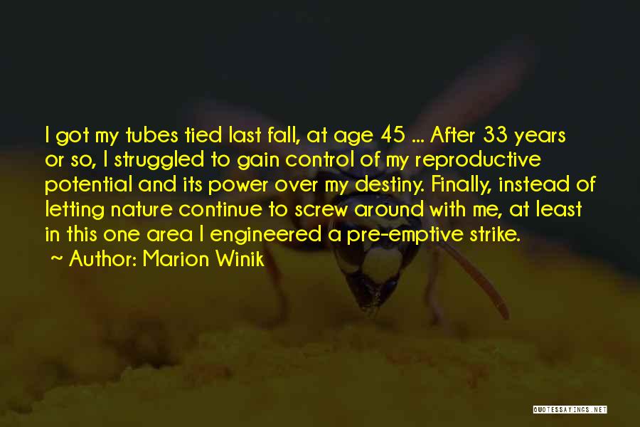 Marion Winik Quotes: I Got My Tubes Tied Last Fall, At Age 45 ... After 33 Years Or So, I Struggled To Gain