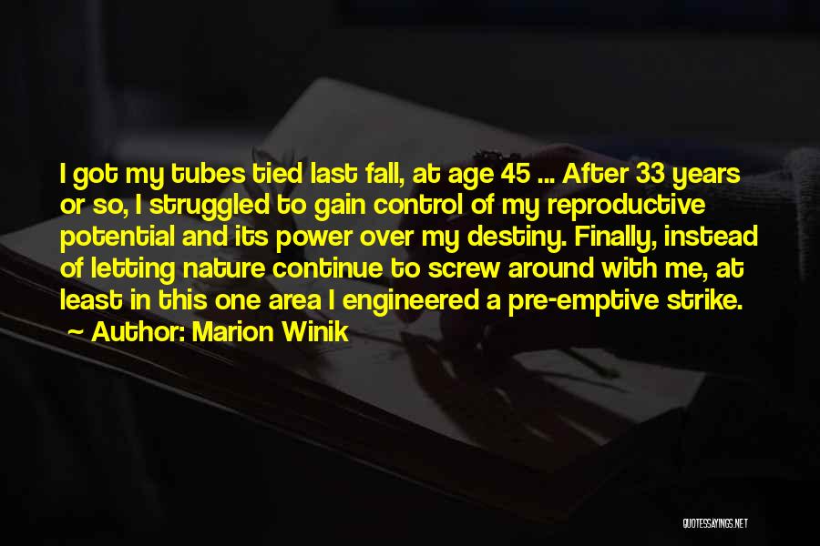 Marion Winik Quotes: I Got My Tubes Tied Last Fall, At Age 45 ... After 33 Years Or So, I Struggled To Gain