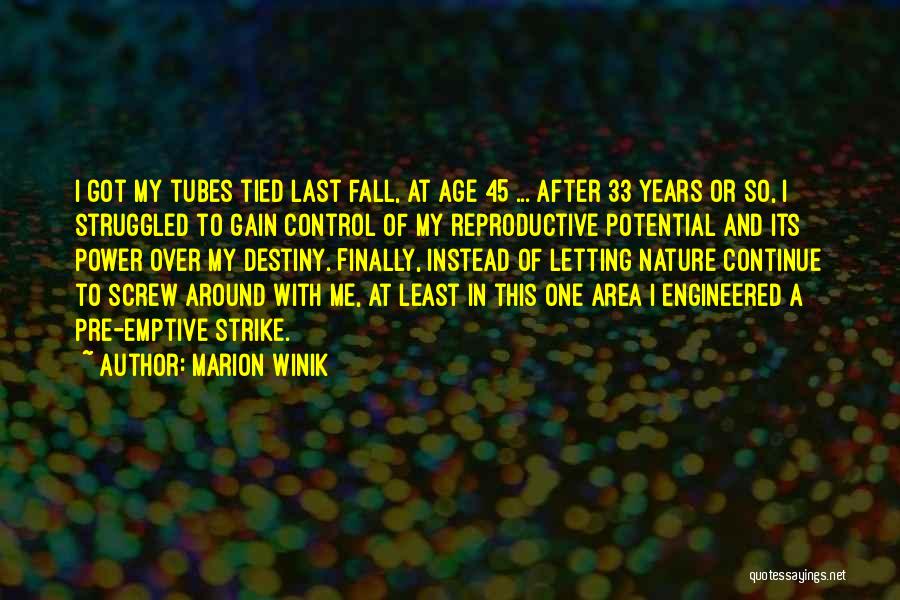 Marion Winik Quotes: I Got My Tubes Tied Last Fall, At Age 45 ... After 33 Years Or So, I Struggled To Gain