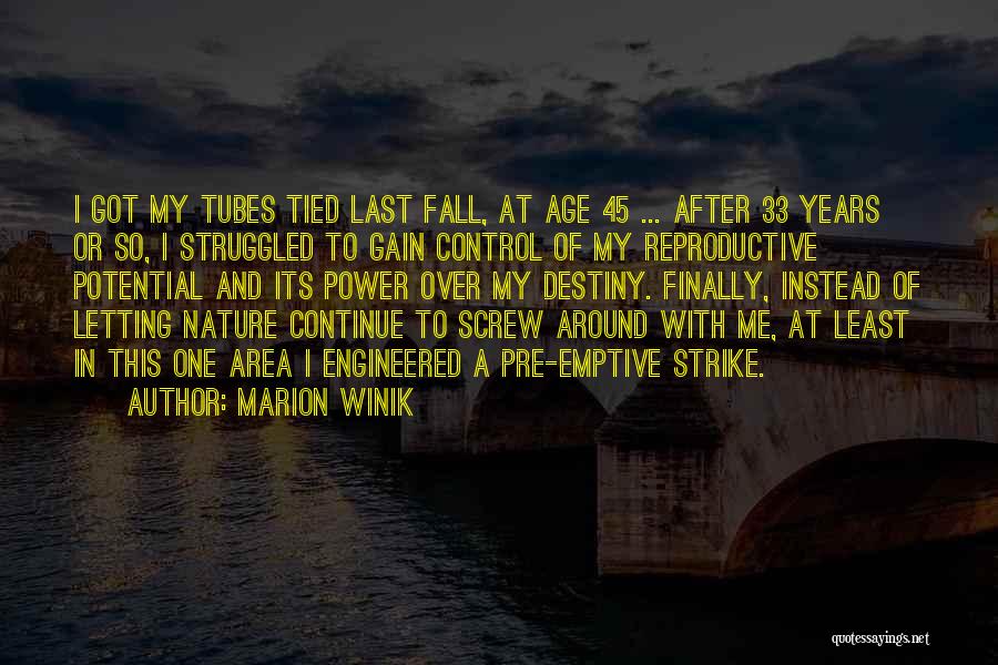 Marion Winik Quotes: I Got My Tubes Tied Last Fall, At Age 45 ... After 33 Years Or So, I Struggled To Gain