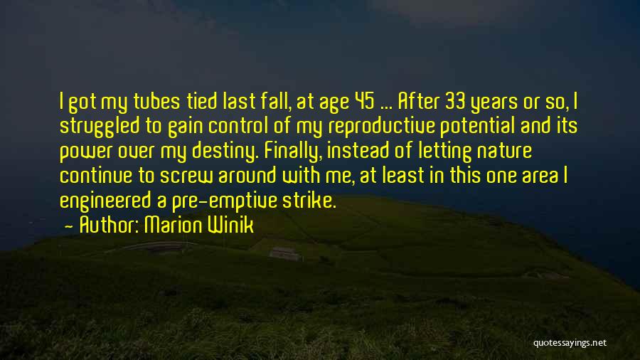 Marion Winik Quotes: I Got My Tubes Tied Last Fall, At Age 45 ... After 33 Years Or So, I Struggled To Gain