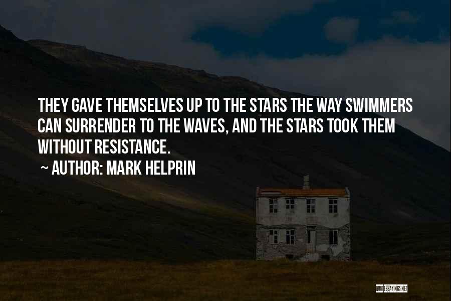 Mark Helprin Quotes: They Gave Themselves Up To The Stars The Way Swimmers Can Surrender To The Waves, And The Stars Took Them
