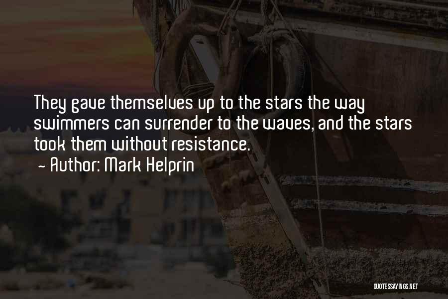 Mark Helprin Quotes: They Gave Themselves Up To The Stars The Way Swimmers Can Surrender To The Waves, And The Stars Took Them