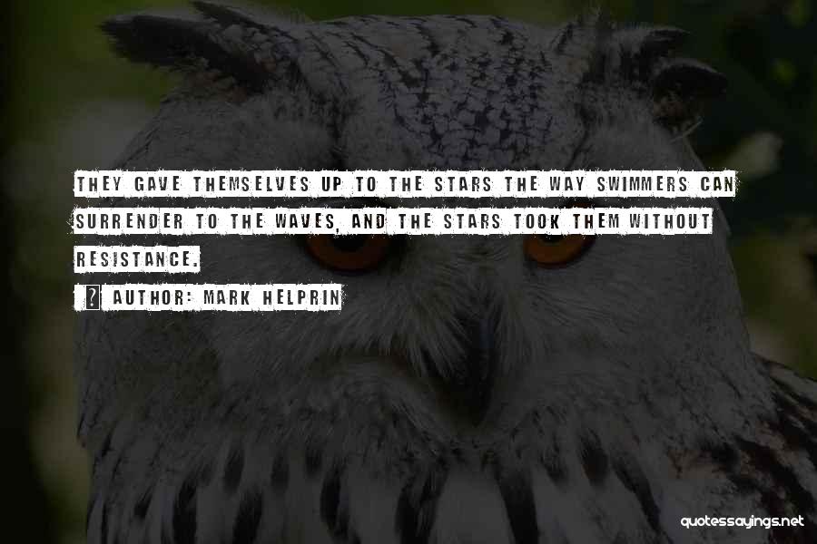 Mark Helprin Quotes: They Gave Themselves Up To The Stars The Way Swimmers Can Surrender To The Waves, And The Stars Took Them