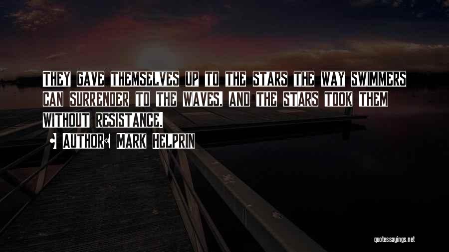 Mark Helprin Quotes: They Gave Themselves Up To The Stars The Way Swimmers Can Surrender To The Waves, And The Stars Took Them