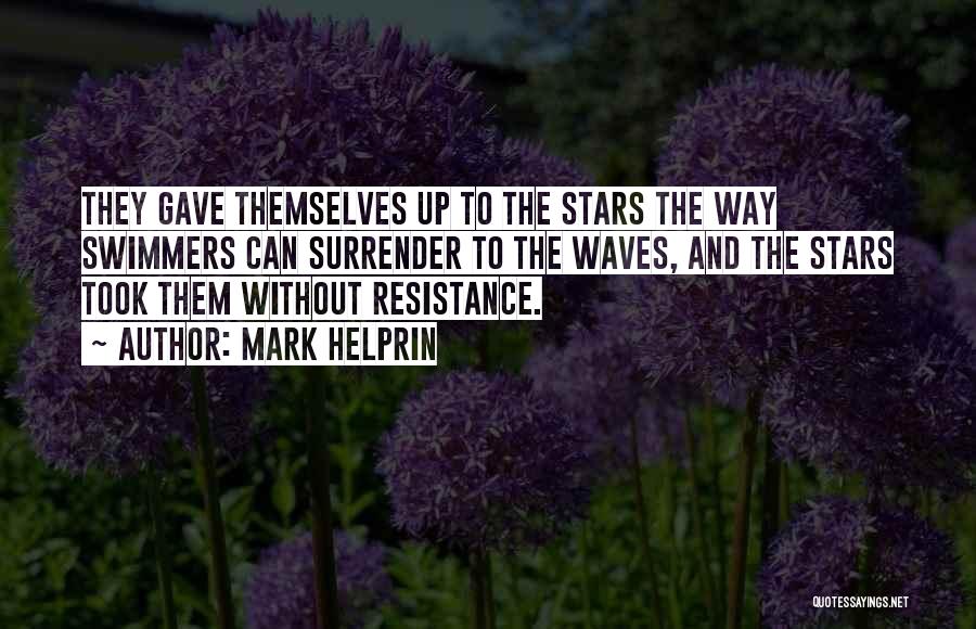 Mark Helprin Quotes: They Gave Themselves Up To The Stars The Way Swimmers Can Surrender To The Waves, And The Stars Took Them