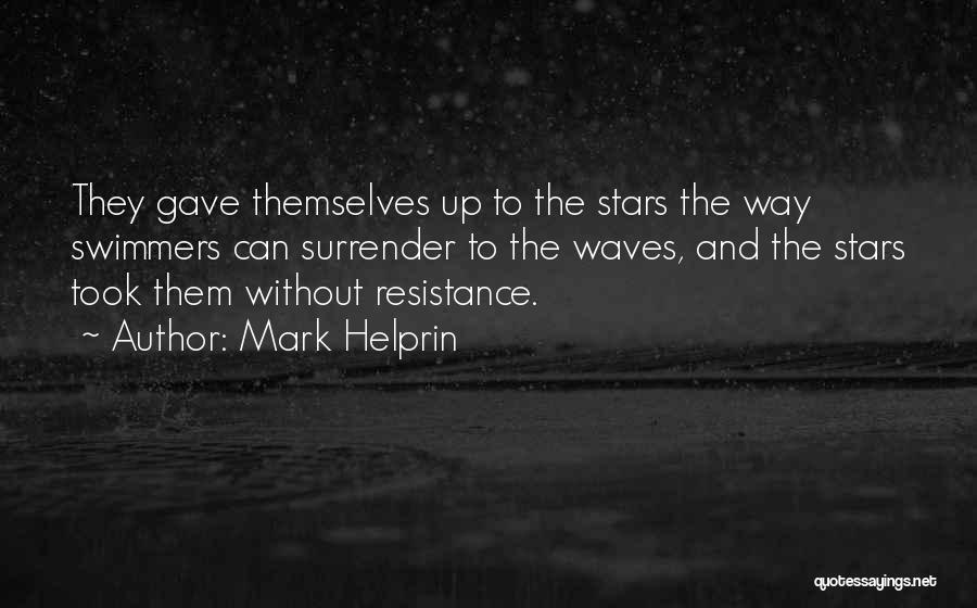 Mark Helprin Quotes: They Gave Themselves Up To The Stars The Way Swimmers Can Surrender To The Waves, And The Stars Took Them