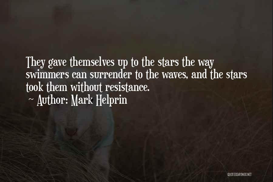 Mark Helprin Quotes: They Gave Themselves Up To The Stars The Way Swimmers Can Surrender To The Waves, And The Stars Took Them