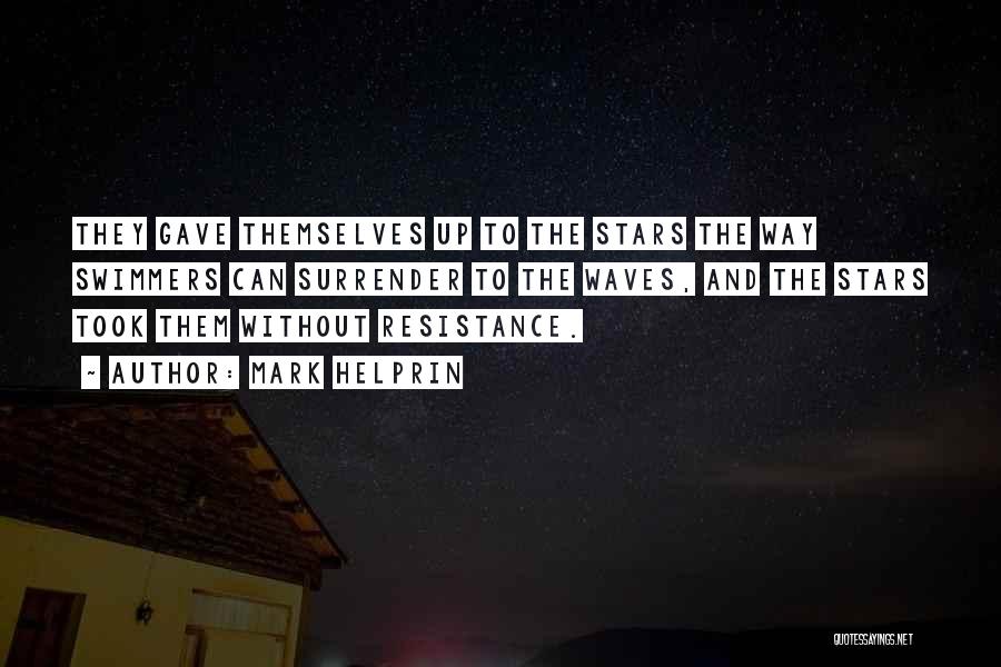 Mark Helprin Quotes: They Gave Themselves Up To The Stars The Way Swimmers Can Surrender To The Waves, And The Stars Took Them