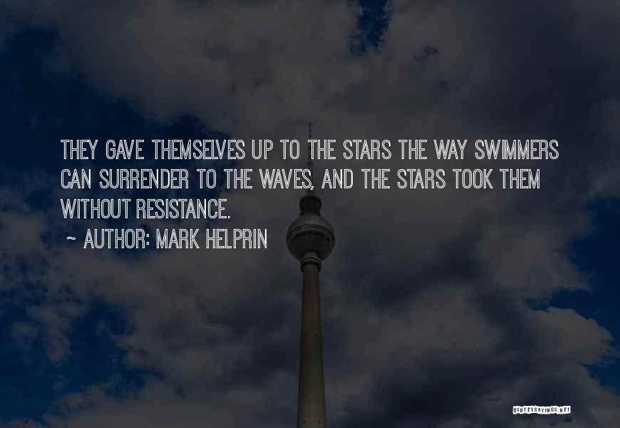 Mark Helprin Quotes: They Gave Themselves Up To The Stars The Way Swimmers Can Surrender To The Waves, And The Stars Took Them