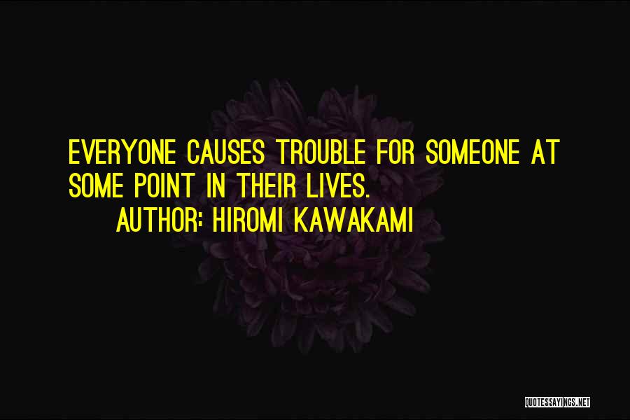 Hiromi Kawakami Quotes: Everyone Causes Trouble For Someone At Some Point In Their Lives.