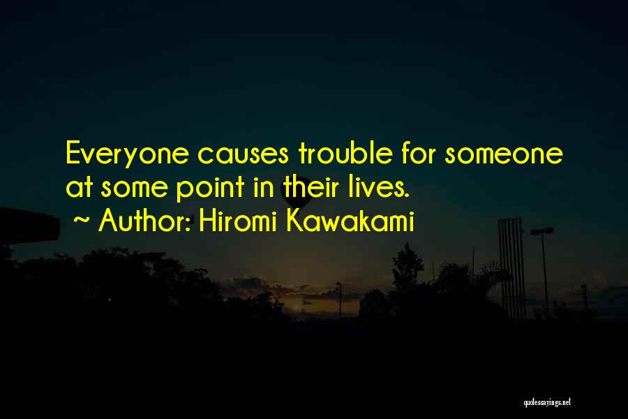 Hiromi Kawakami Quotes: Everyone Causes Trouble For Someone At Some Point In Their Lives.