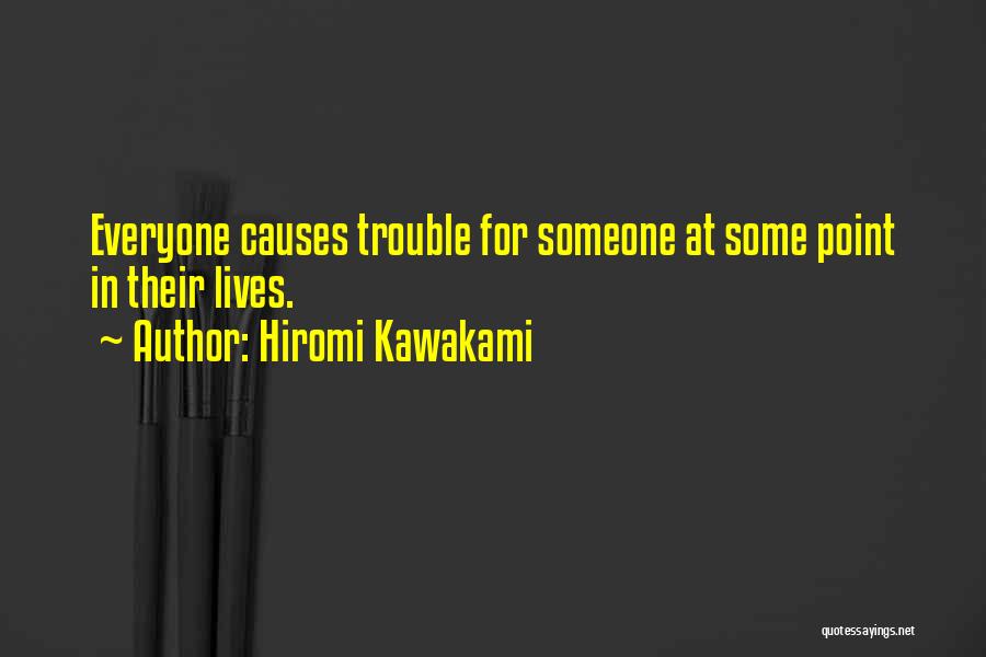 Hiromi Kawakami Quotes: Everyone Causes Trouble For Someone At Some Point In Their Lives.