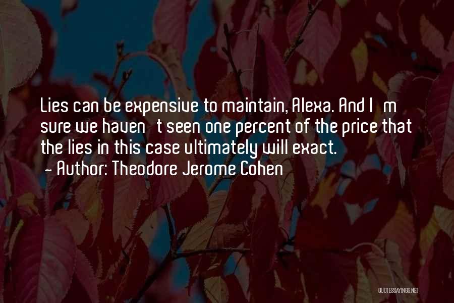 Theodore Jerome Cohen Quotes: Lies Can Be Expensive To Maintain, Alexa. And I'm Sure We Haven't Seen One Percent Of The Price That The