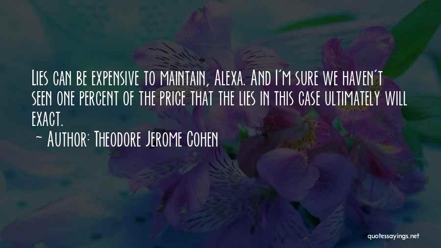 Theodore Jerome Cohen Quotes: Lies Can Be Expensive To Maintain, Alexa. And I'm Sure We Haven't Seen One Percent Of The Price That The
