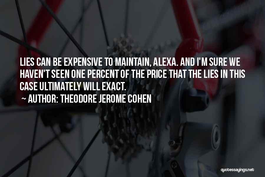 Theodore Jerome Cohen Quotes: Lies Can Be Expensive To Maintain, Alexa. And I'm Sure We Haven't Seen One Percent Of The Price That The