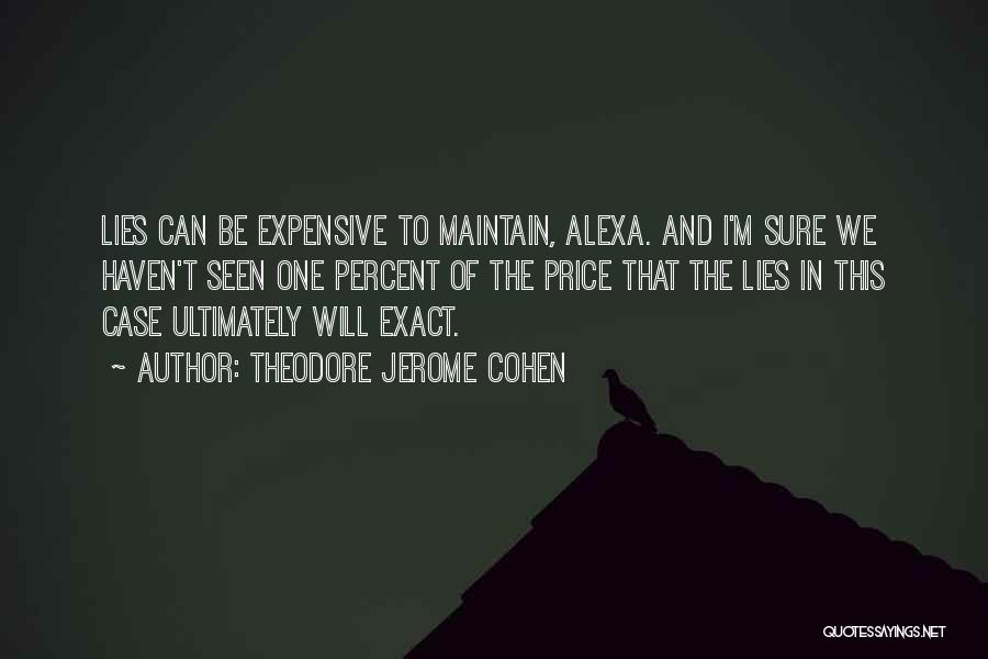 Theodore Jerome Cohen Quotes: Lies Can Be Expensive To Maintain, Alexa. And I'm Sure We Haven't Seen One Percent Of The Price That The