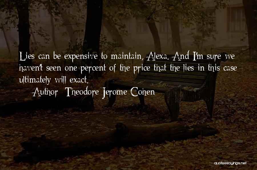 Theodore Jerome Cohen Quotes: Lies Can Be Expensive To Maintain, Alexa. And I'm Sure We Haven't Seen One Percent Of The Price That The