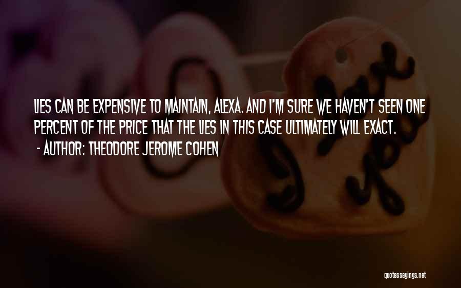 Theodore Jerome Cohen Quotes: Lies Can Be Expensive To Maintain, Alexa. And I'm Sure We Haven't Seen One Percent Of The Price That The