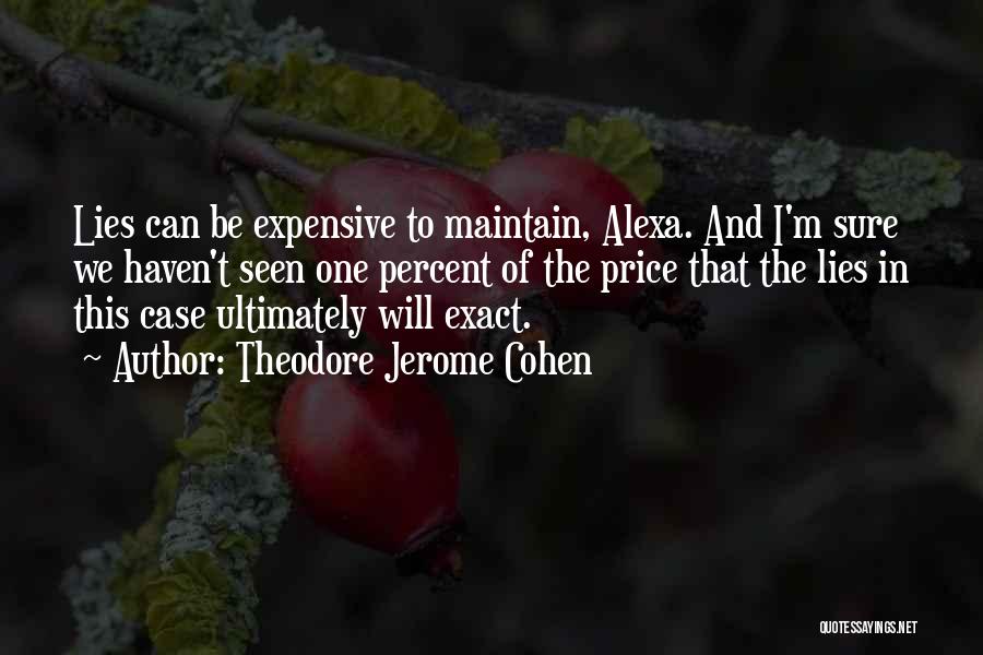 Theodore Jerome Cohen Quotes: Lies Can Be Expensive To Maintain, Alexa. And I'm Sure We Haven't Seen One Percent Of The Price That The