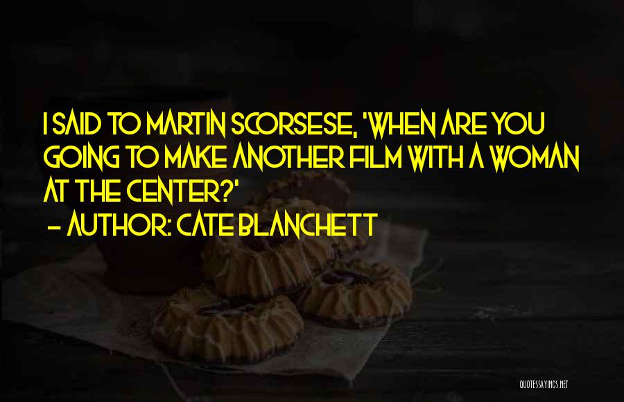 Cate Blanchett Quotes: I Said To Martin Scorsese, 'when Are You Going To Make Another Film With A Woman At The Center?'